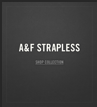 Shop A&F for the Strapless Collection!