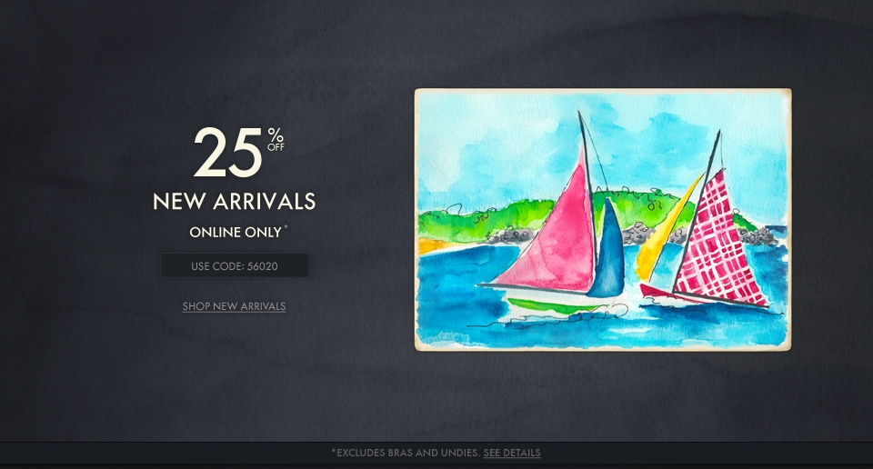 Take 25% off all new arrivals, online only! Use Code: 56020