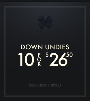 Down Undies are 10 for $26.50!