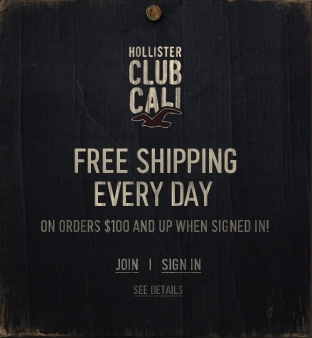 Join Hollister Co. Club cali for everyday free shipping on all orders $100 & up!